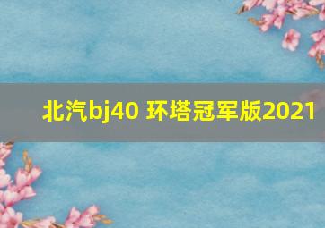 北汽bj40 环塔冠军版2021